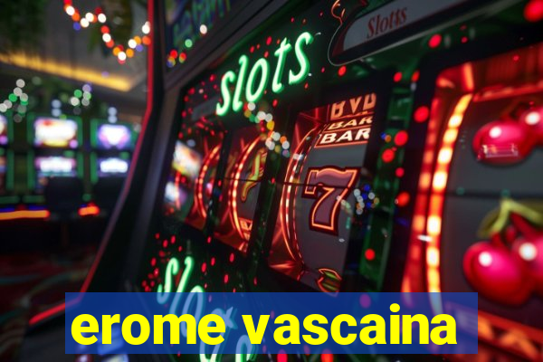 erome vascaina